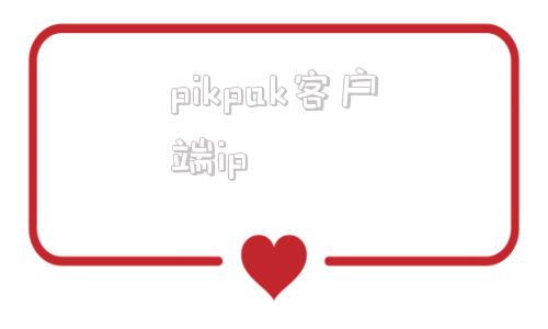 pikpak客户端ippikpak中国登录不了怎么设置代理